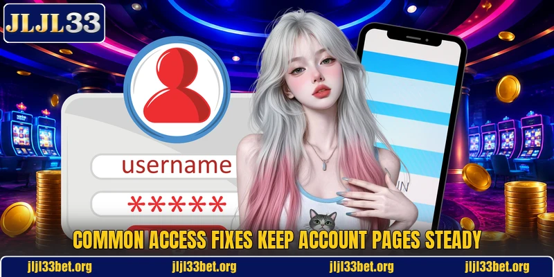 Common access fixes keep account pages steady