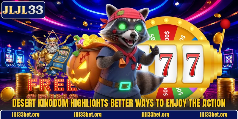 Desert Kingdom Highlights Better Ways To Enjoy The Action