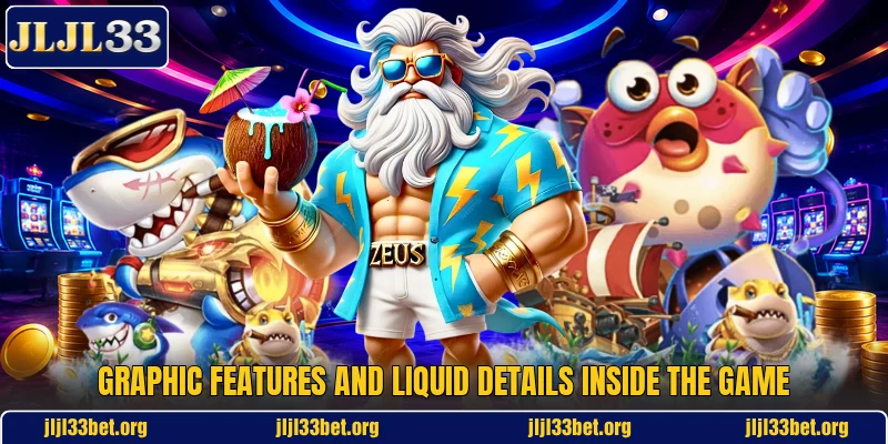 Graphic features and liquid details inside the game
