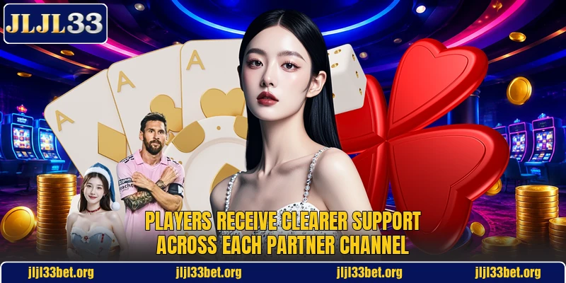 Players receive clearer support across each partner channel