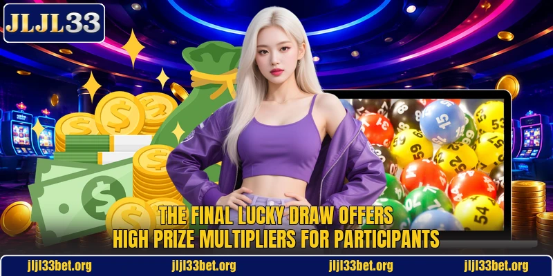 The final lucky draw offers high prize multipliers for participants