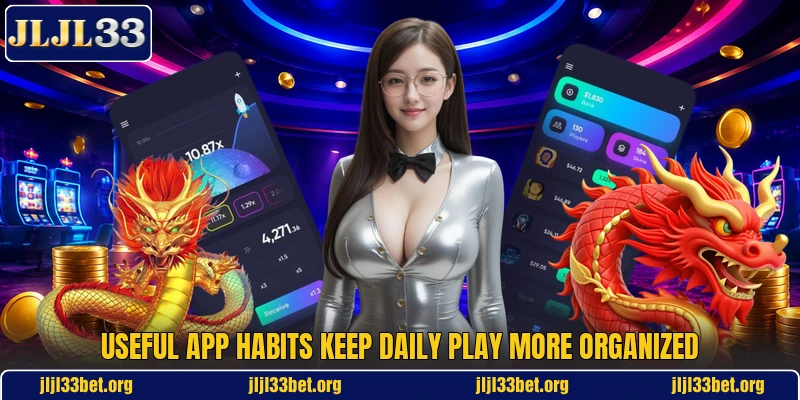 Useful app habits keep daily play more organized